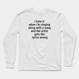 I hate it when I'm singing along with a song and the artist Black Long Sleeve T-Shirt